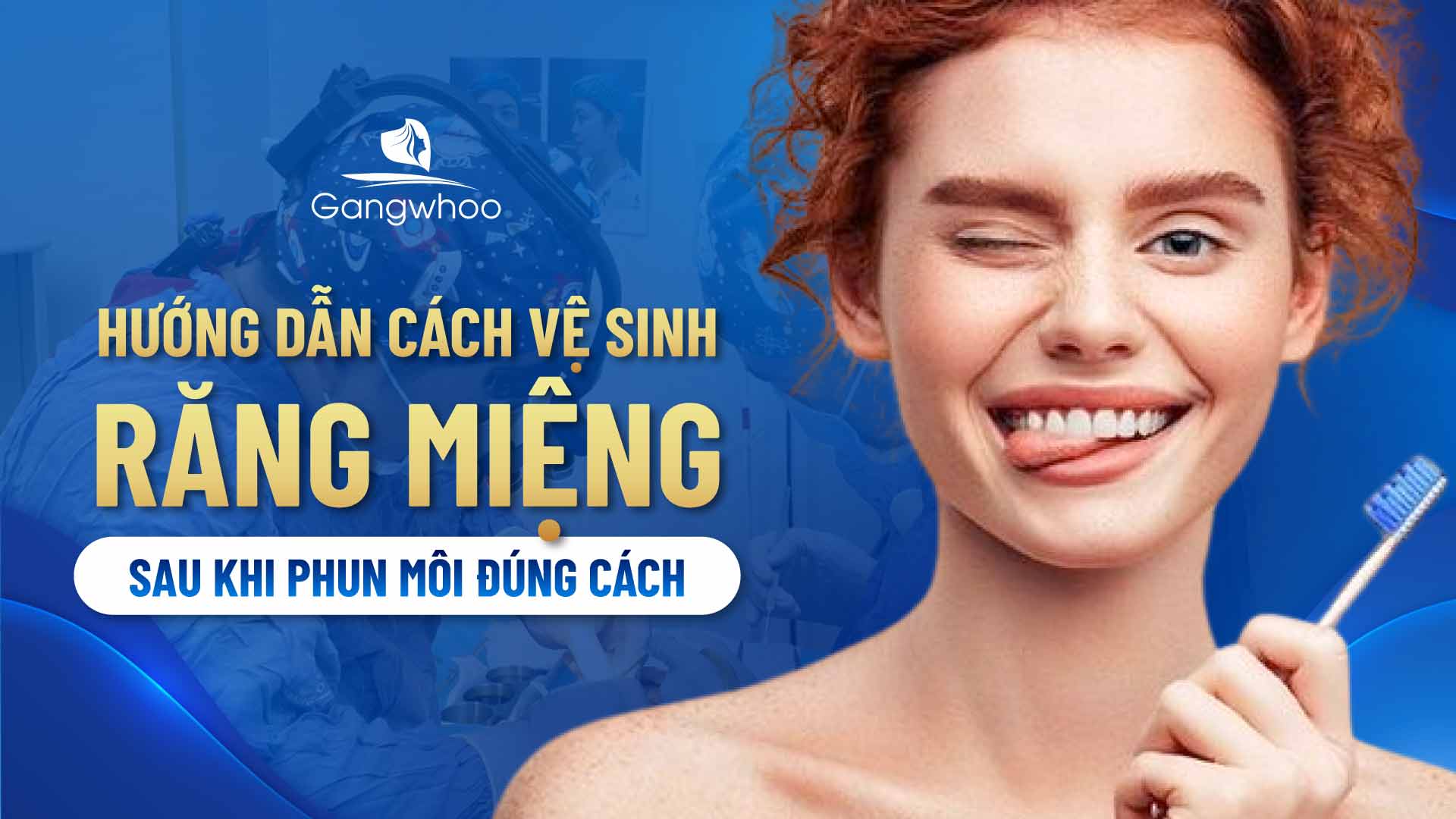 Hướng Dẫn Cách Vệ Sinh Răng Miệng Sau Khi Phun Môi Đúng Cách